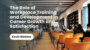 The Role of Workplace Training and Development in Career Growth and Satisfaction